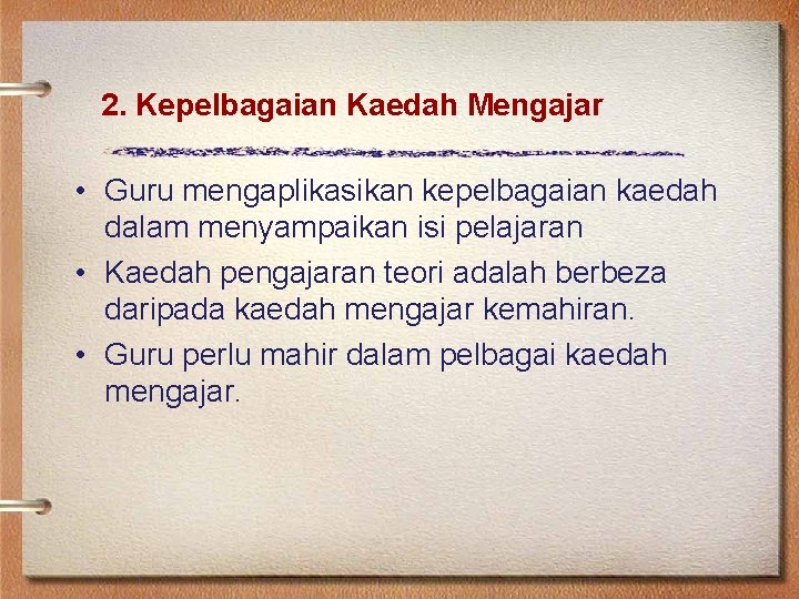 2. Kepelbagaian Kaedah Mengajar • Guru mengaplikasikan kepelbagaian kaedah dalam menyampaikan isi pelajaran •