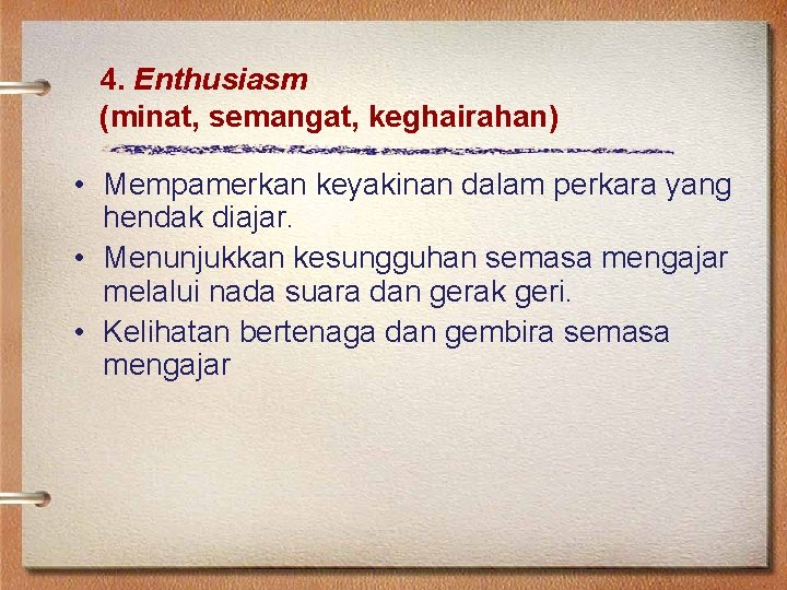 4. Enthusiasm (minat, semangat, keghairahan) • Mempamerkan keyakinan dalam perkara yang hendak diajar. •