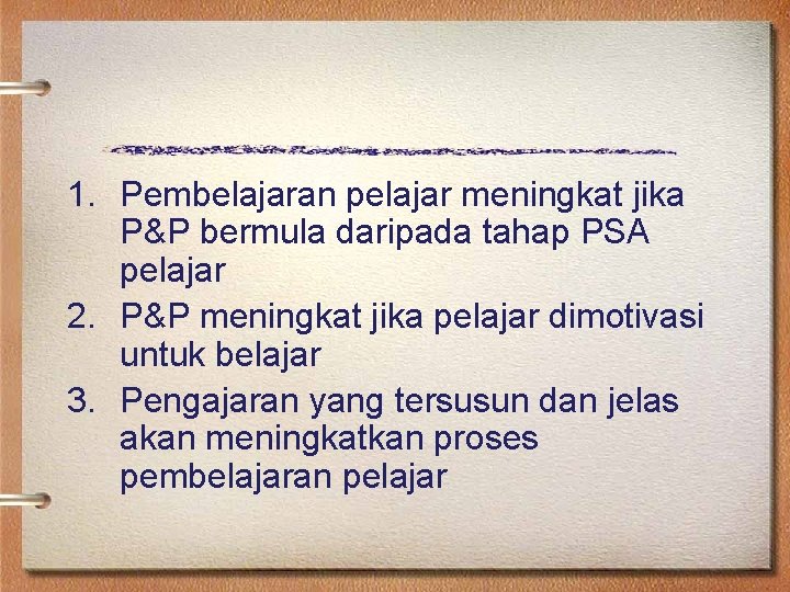 1. Pembelajaran pelajar meningkat jika P&P bermula daripada tahap PSA pelajar 2. P&P meningkat