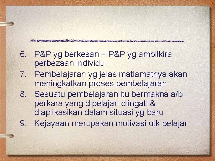 6. P&P yg berkesan = P&P yg ambilkira perbezaan individu 7. Pembelajaran yg jelas