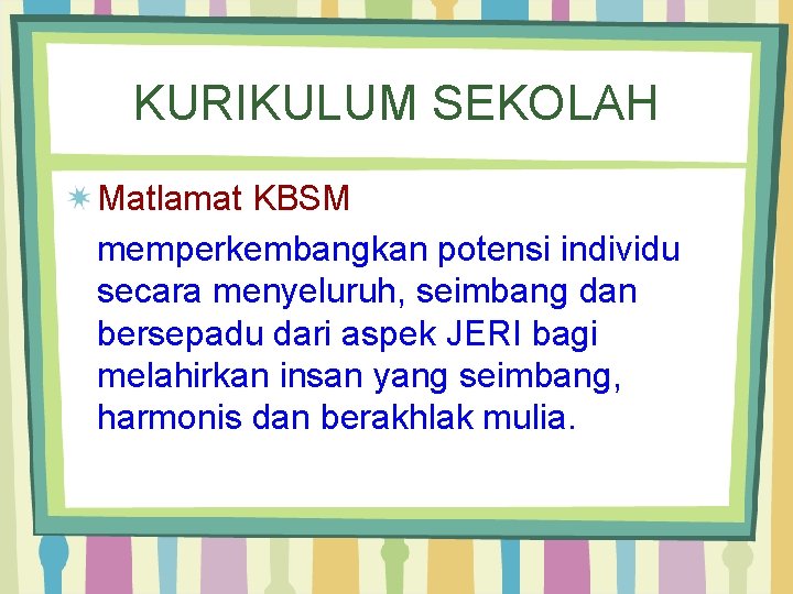 KURIKULUM SEKOLAH Matlamat KBSM memperkembangkan potensi individu secara menyeluruh, seimbang dan bersepadu dari aspek