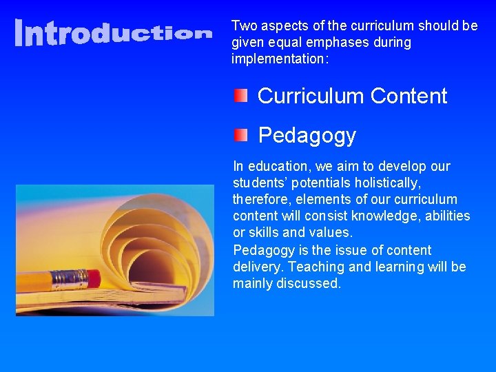 Two aspects of the curriculum should be given equal emphases during implementation: Curriculum Content