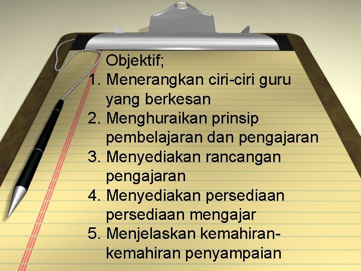 Objektif; 1. Menerangkan ciri-ciri guru yang berkesan 2. Menghuraikan prinsip pembelajaran dan pengajaran 3.