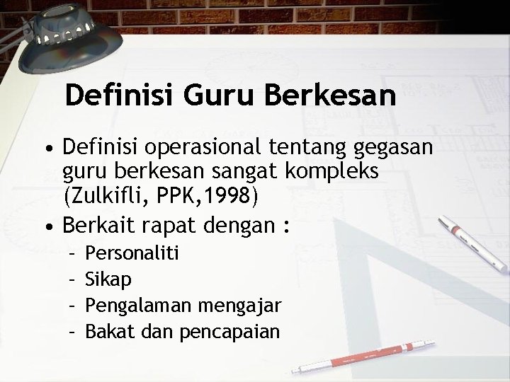 Definisi Guru Berkesan • Definisi operasional tentang gegasan guru berkesan sangat kompleks (Zulkifli, PPK,