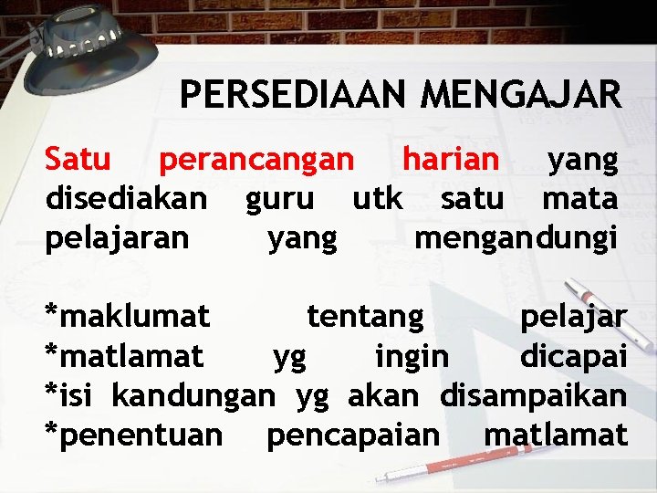 PERSEDIAAN MENGAJAR Satu perancangan harian yang disediakan guru utk satu mata pelajaran yang mengandungi