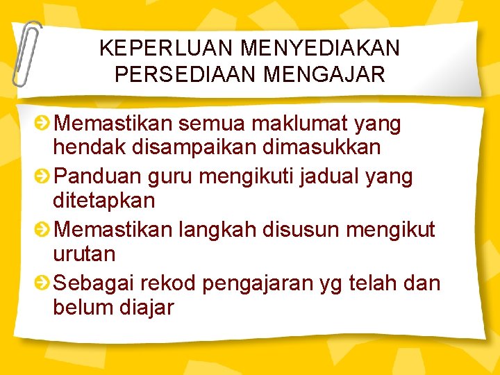 KEPERLUAN MENYEDIAKAN PERSEDIAAN MENGAJAR Memastikan semua maklumat yang hendak disampaikan dimasukkan Panduan guru mengikuti