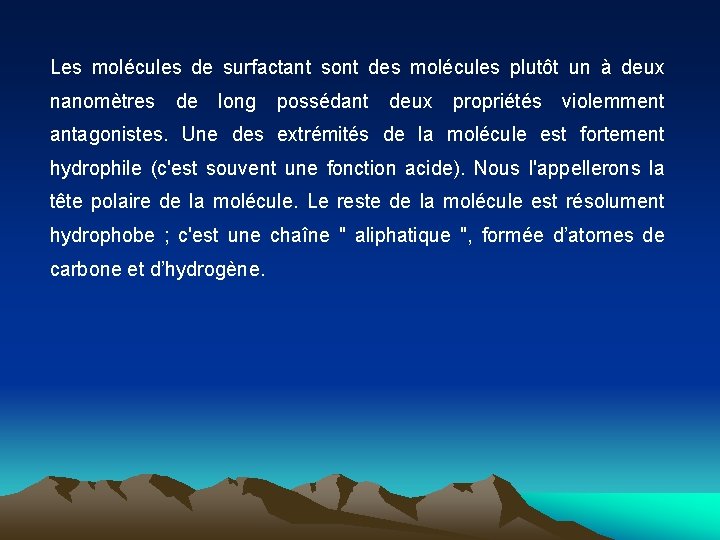 Les molécules de surfactant sont des molécules plutôt un à deux nanomètres de long