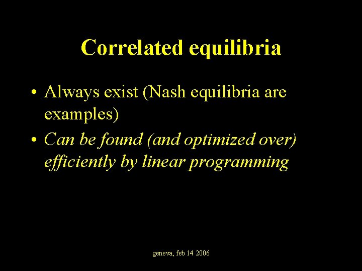Correlated equilibria • Always exist (Nash equilibria are examples) • Can be found (and