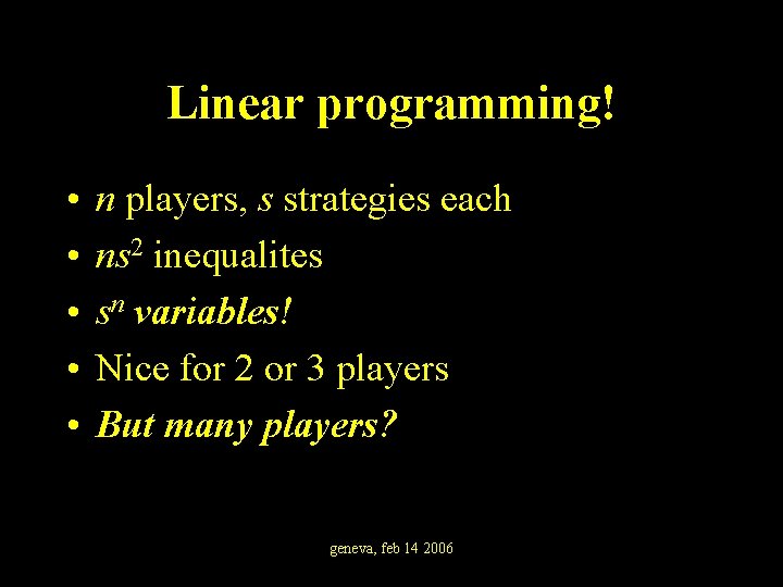 Linear programming! • • • n players, s strategies each ns 2 inequalites sn