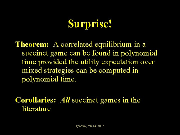 Surprise! Theorem: A correlated equilibrium in a succinct game can be found in polynomial