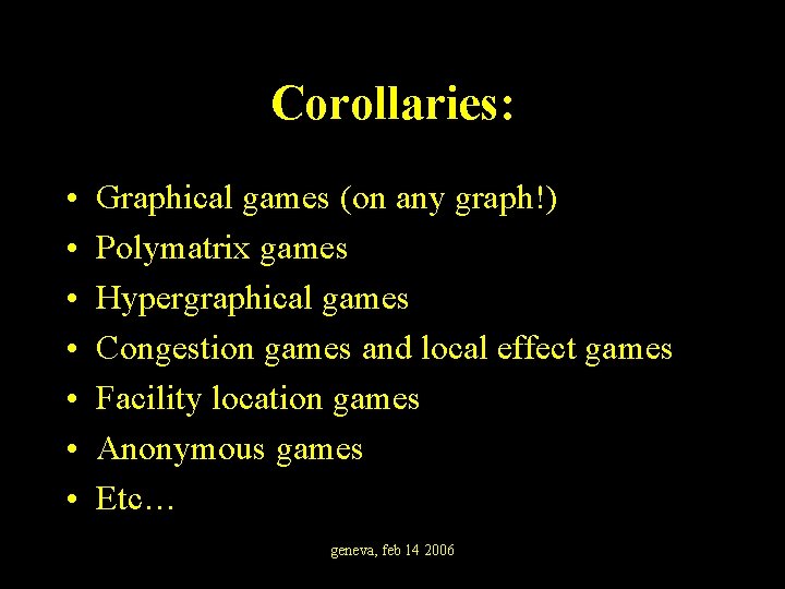 Corollaries: • • Graphical games (on any graph!) Polymatrix games Hypergraphical games Congestion games