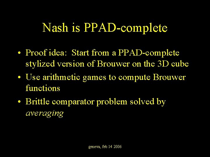 Nash is PPAD-complete • Proof idea: Start from a PPAD-complete stylized version of Brouwer