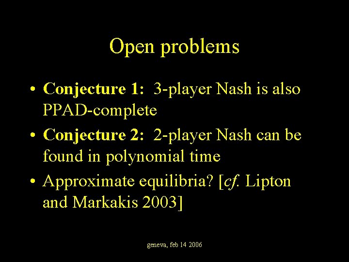 Open problems • Conjecture 1: 3 -player Nash is also PPAD-complete • Conjecture 2: