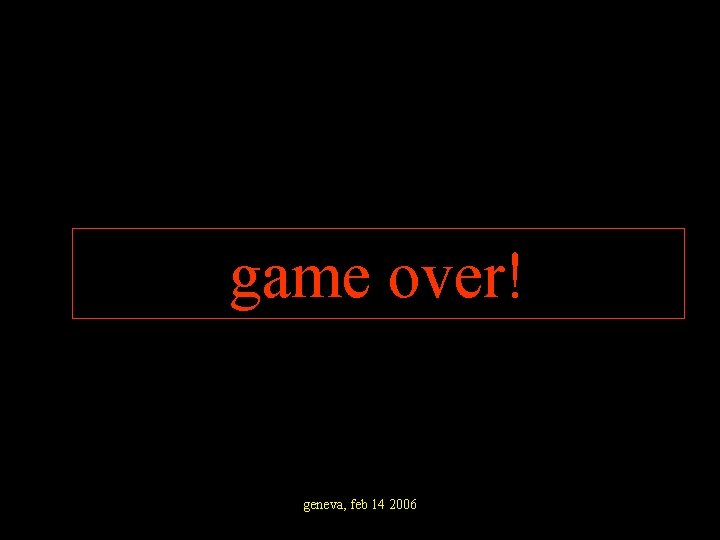 game over! geneva, feb 14 2006 