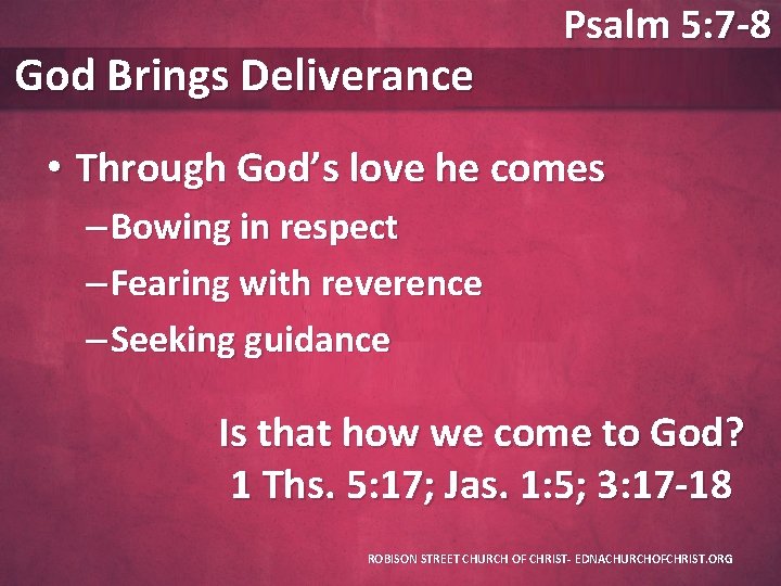 God Brings Deliverance Psalm 5: 7 -8 • Through God’s love he comes –