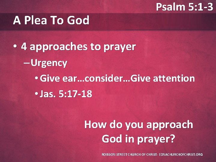 Psalm 5: 1 -3 A Plea To God • 4 approaches to prayer –