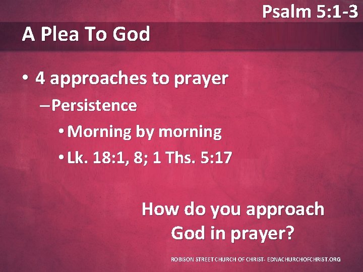 Psalm 5: 1 -3 A Plea To God • 4 approaches to prayer –