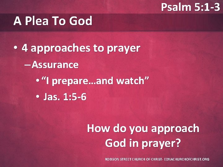 Psalm 5: 1 -3 A Plea To God • 4 approaches to prayer –