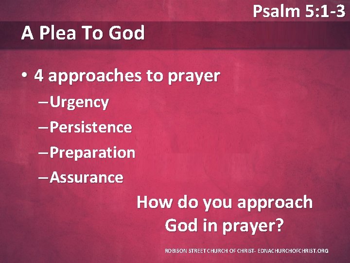 Psalm 5: 1 -3 A Plea To God • 4 approaches to prayer –