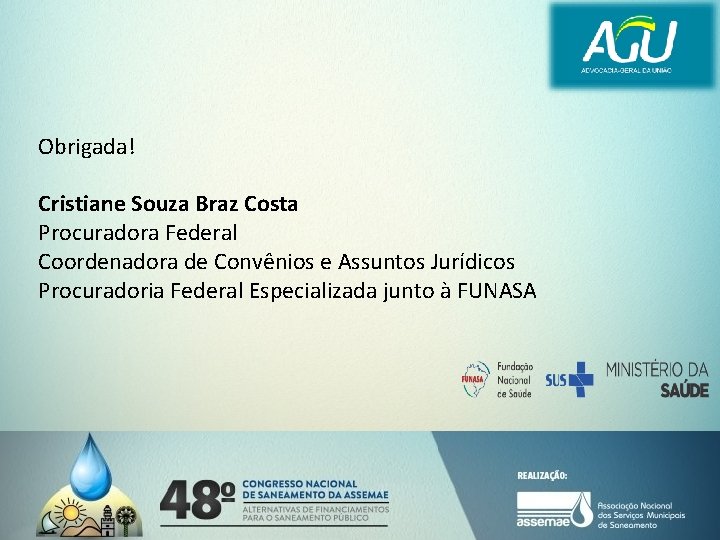 Obrigada! Cristiane Souza Braz Costa Procuradora Federal Coordenadora de Convênios e Assuntos Jurídicos Procuradoria