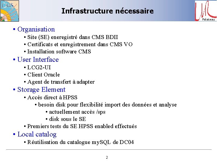 Infrastructure nécessaire Palaiseau • Organisation • Site (SE) eneregistré dans CMS BDII • Certificats