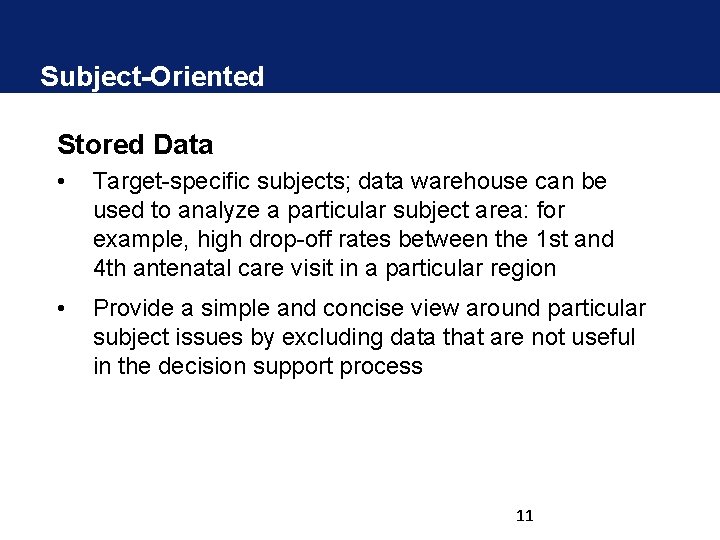Subject-Oriented Stored Data • Target-specific subjects; data warehouse can be used to analyze a Subject-Oriented Stored Data • Target-specific subjects; data warehouse can be used to analyze a