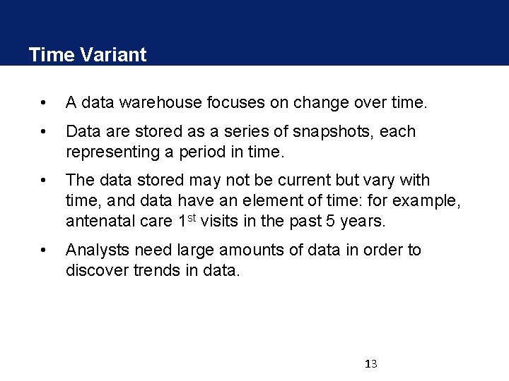 Time Variant • A data warehouse focuses on change over time. • Data are Time Variant • A data warehouse focuses on change over time. • Data are