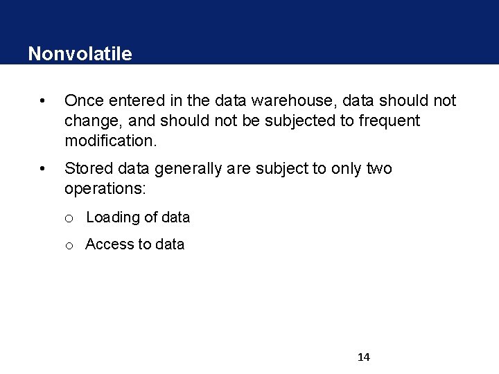 Nonvolatile • Once entered in the data warehouse, data should not change, and should Nonvolatile • Once entered in the data warehouse, data should not change, and should