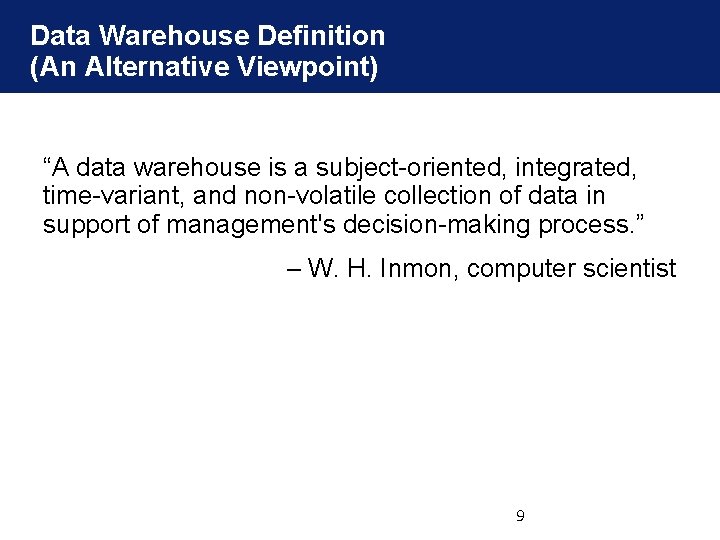 Data Warehouse Definition (An Alternative Viewpoint) “A data warehouse is a subject-oriented, integrated, time-variant, Data Warehouse Definition (An Alternative Viewpoint) “A data warehouse is a subject-oriented, integrated, time-variant,
