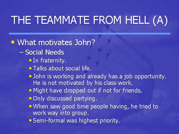 THE TEAMMATE FROM HELL (A) • What motivates John? – Social Needs • In