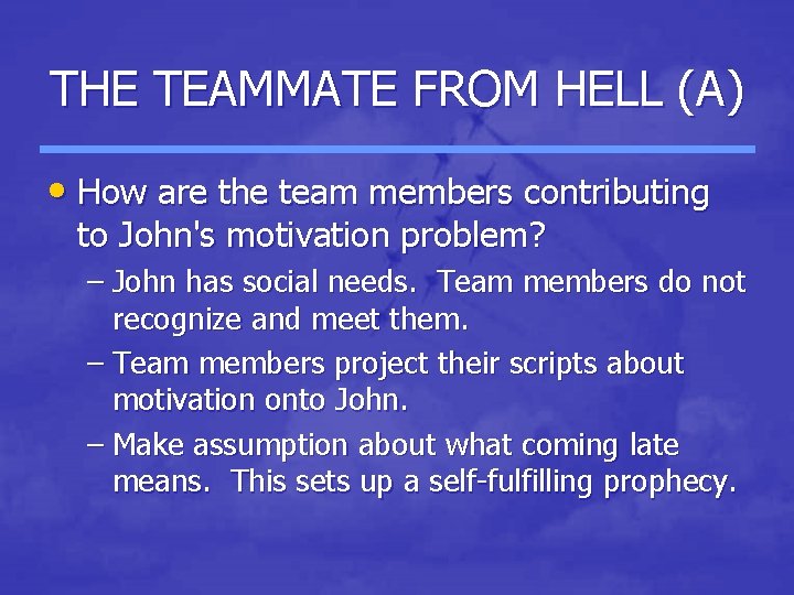 THE TEAMMATE FROM HELL (A) • How are the team members contributing to John's