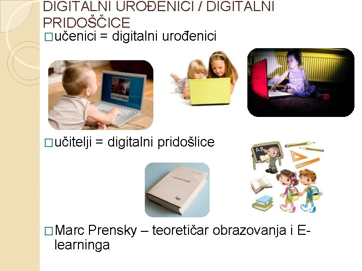 DIGITALNI UROĐENICI / DIGITALNI PRIDOŠČICE �učenici = digitalni urođenici �učitelji �Marc = digitalni pridošlice