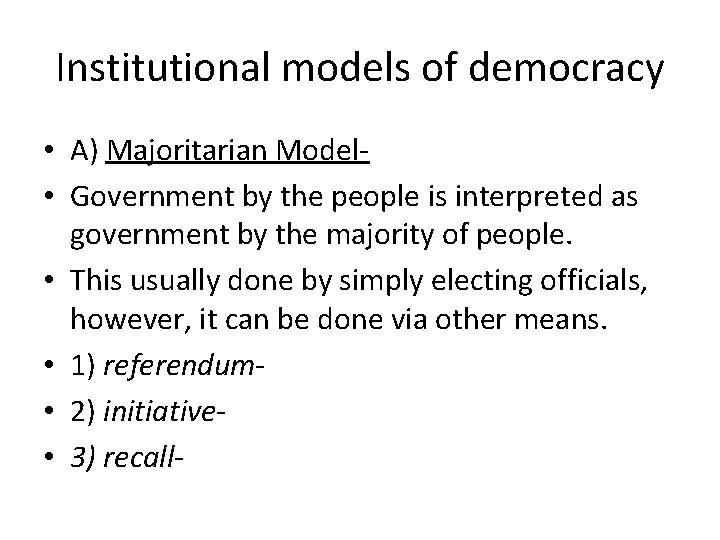 Institutional models of democracy • A) Majoritarian Model • Government by the people is