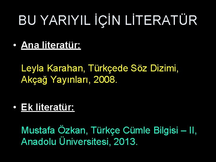 BU YARIYIL İÇİN LİTERATÜR • Ana literatür: Leyla Karahan, Türkçede Söz Dizimi, Akçağ Yayınları,