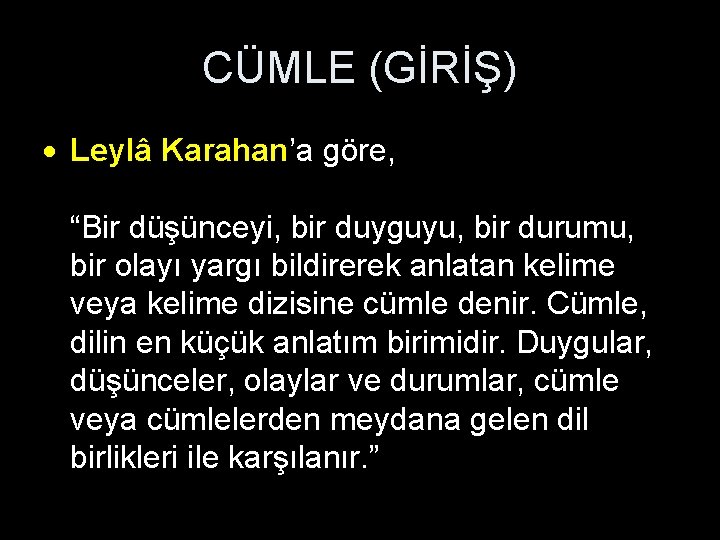 CÜMLE (GİRİŞ) Leylâ Karahan’a göre, “Bir düşünceyi, bir duyguyu, bir durumu, bir olayı yargı