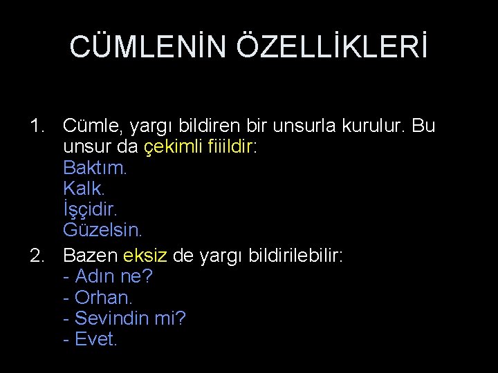 CÜMLENİN ÖZELLİKLERİ 1. Cümle, yargı bildiren bir unsurla kurulur. Bu unsur da çekimli fiiildir: