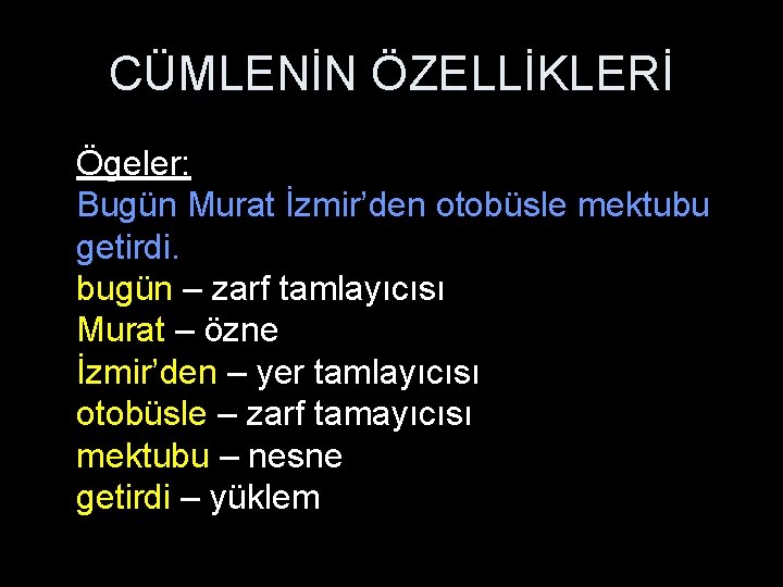 CÜMLENİN ÖZELLİKLERİ Ögeler: Bugün Murat İzmir’den otobüsle mektubu getirdi. bugün – zarf tamlayıcısı Murat