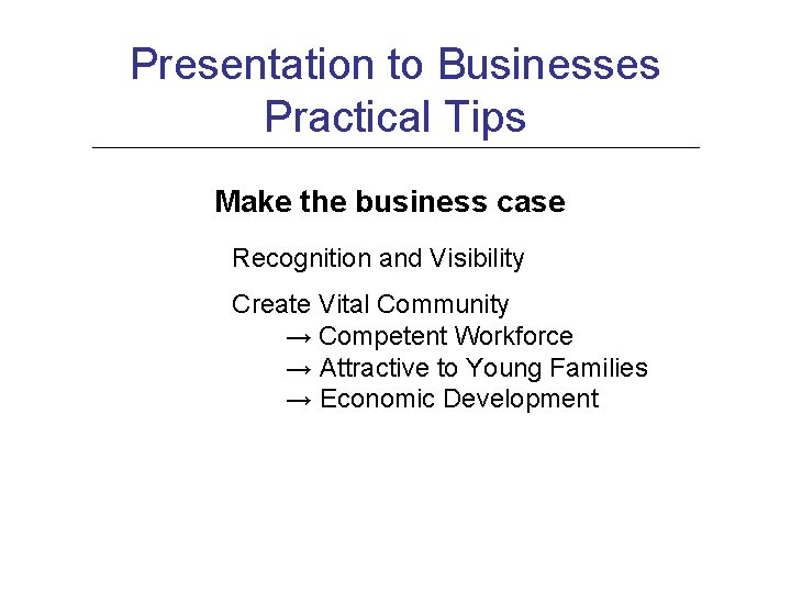 Presentation to Businesses Practical Tips Make the business case Recognition and Visibility Create Vital