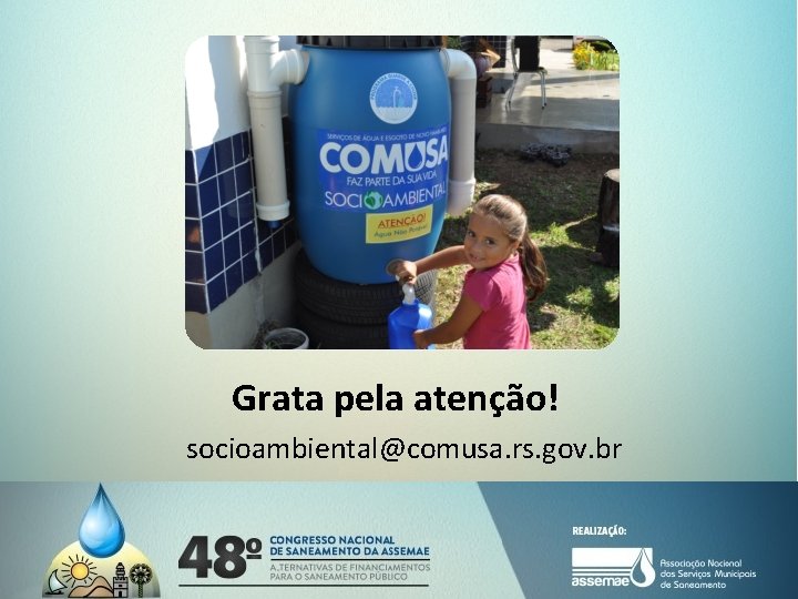 Grata pela atenção! socioambiental@comusa. rs. gov. br 