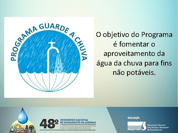 O objetivo do Programa é fomentar o aproveitamento da água da chuva para fins