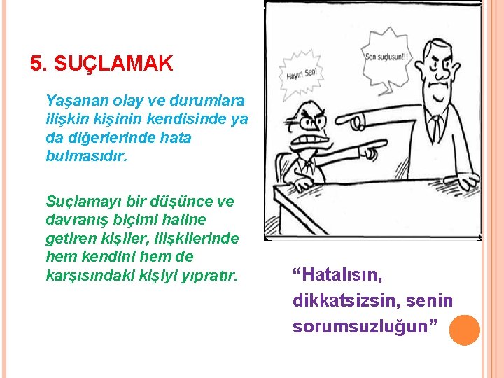 5. SUÇLAMAK Yaşanan olay ve durumlara ilişkin kişinin kendisinde ya da diğerlerinde hata bulmasıdır.