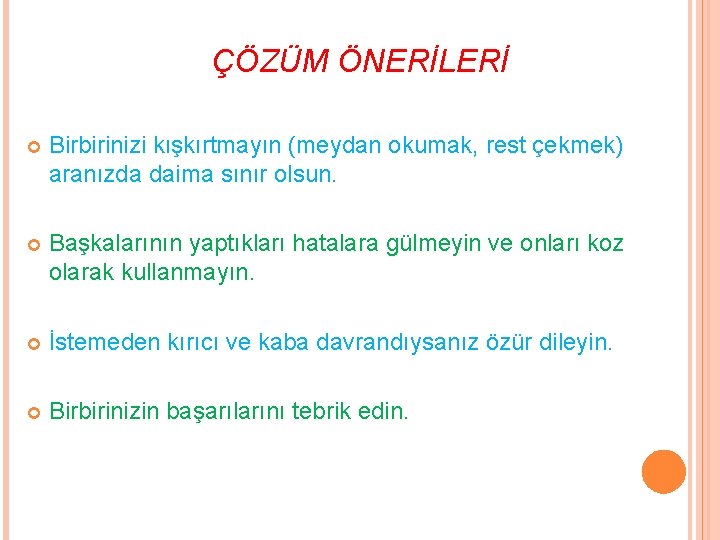 ÇÖZÜM ÖNERİLERİ Birbirinizi kışkırtmayın (meydan okumak, rest çekmek) aranızda daima sınır olsun. Başkalarının yaptıkları