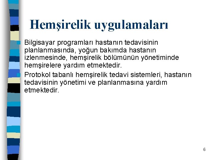 Hemşirelik uygulamaları Bilgisayar programları hastanın tedavisinin planlanmasında, yoğun bakımda hastanın izlenmesinde, hemşirelik bölümünün yönetiminde