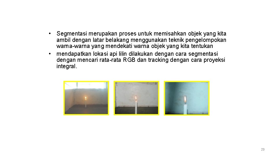Mendapatkan jarak api lilin • Segmentasi merupakan proses untuk memisahkan objek yang kita ambil