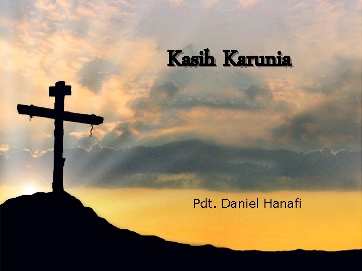 Kasih Karunia Pdt. Daniel Hanafi 