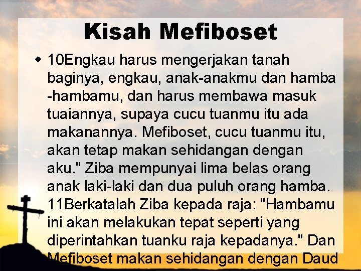 Kisah Mefiboset w 10 Engkau harus mengerjakan tanah baginya, engkau, anak-anakmu dan hamba -hambamu,