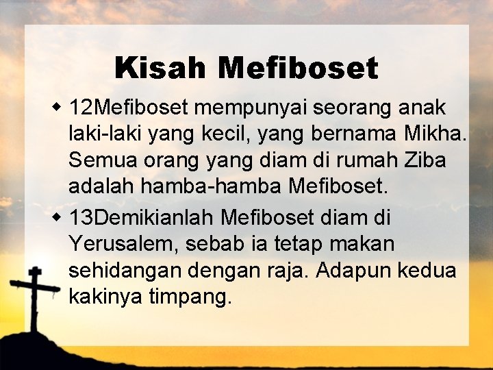 Kisah Mefiboset w 12 Mefiboset mempunyai seorang anak laki-laki yang kecil, yang bernama Mikha.
