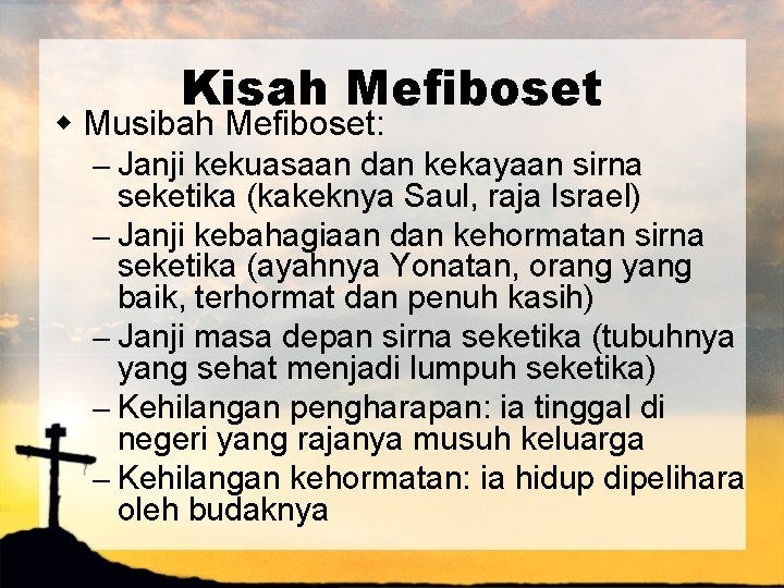 Kisah Mefiboset w Musibah Mefiboset: – Janji kekuasaan dan kekayaan sirna seketika (kakeknya Saul,