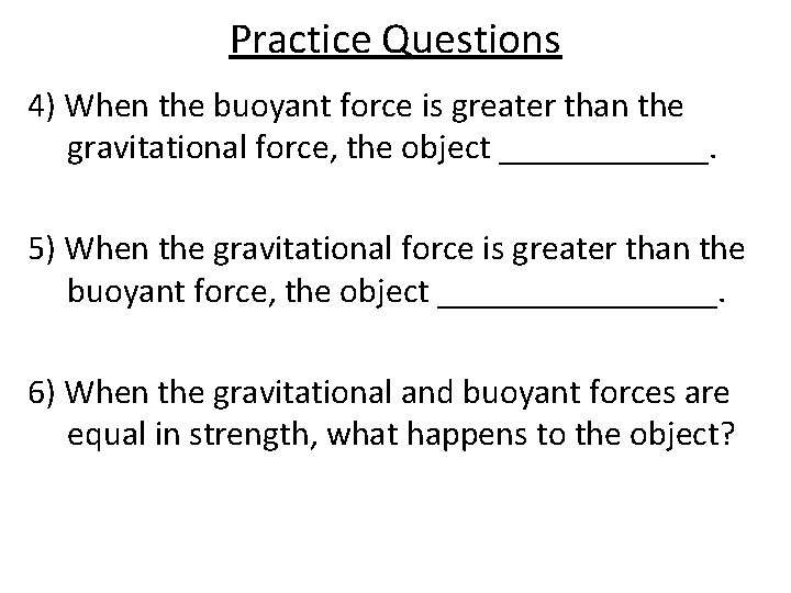 Practice Questions 4) When the buoyant force is greater than the gravitational force, the
