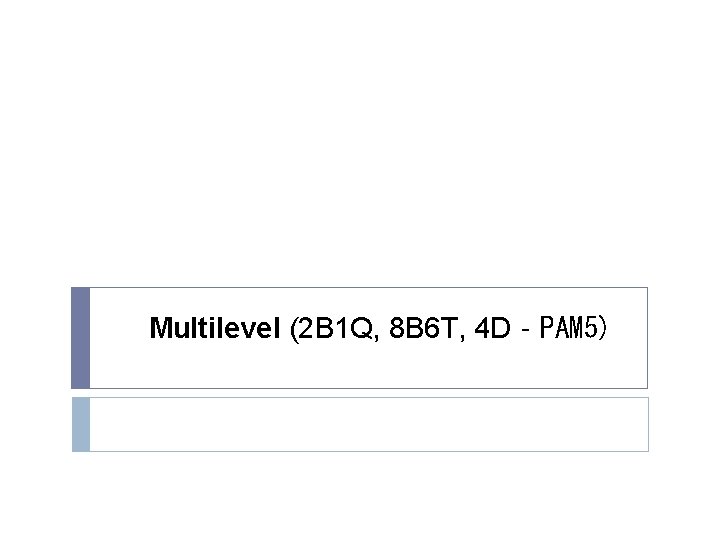 Multilevel (2 B 1 Q, 8 B 6 T, 4 D‐PAM 5) 